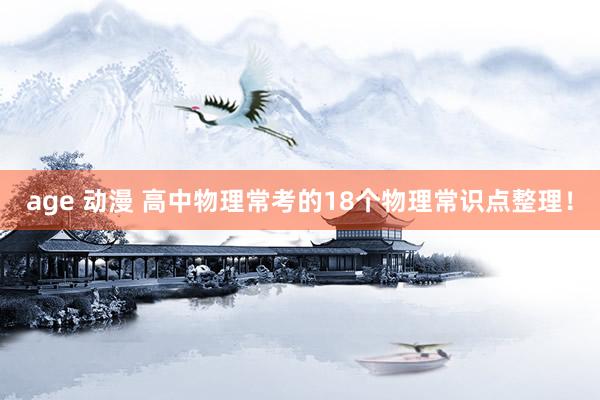 age 动漫 高中物理常考的18个物理常识点整理！