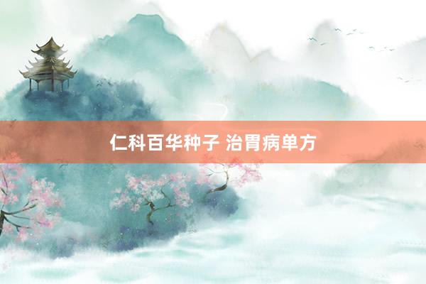 仁科百华种子 治胃病单方